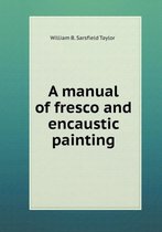 A manual of fresco and encaustic painting