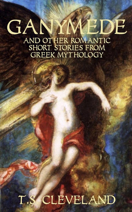 Ganymede and Other Romantic Short Stories from Greek Mytholo ... - cover