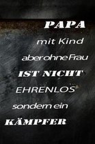 PAPA mit Kind aber ohne Frau IST NICHT EHRENLOS sondern ein K MPFER!