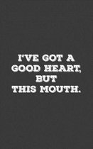 I've Got A Good Heart But This Mouth