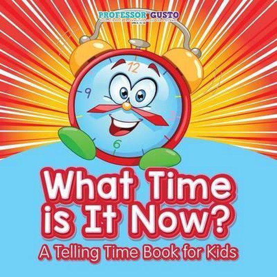 What Time Is It Now? A Telling Time Book for Kids, Professor Gusto