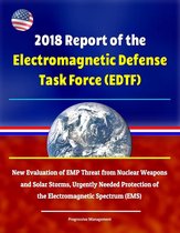 2018 Report of the Electromagnetic Defense Task Force (EDTF) - New Evaluation of EMP Threat from Nuclear Weapons and Solar Storms, Urgently Needed Protection of the Electromagnetic Spectrum (EMS)