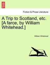 A Trip to Scotland, Etc. [a Farce, by William Whitehead.]