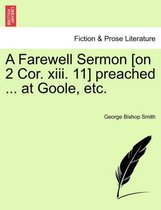 A Farewell Sermon [on 2 Cor. XIII. 11] Preached ... at Goole, Etc.