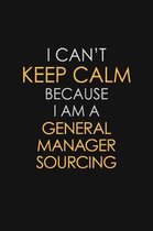 I Can't Keep Calm Because I Am A General Manager Sourcing