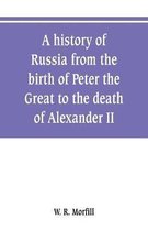 A history of Russia from the birth of Peter the Great to the death of Alexander II