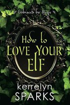 Embraced by Magic 1 - How to Love Your Elf