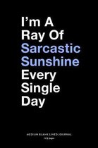 I'm A Ray of Sarcastic Sunshine Every Single Day, Medium Blank Lined Journal, 109 Pages