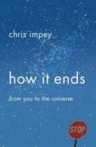 How It Ends - From You to the Universe
