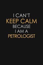 I Can't Keep Calm Because I Am A Petrologist