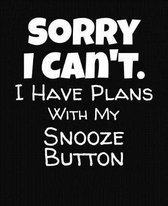 Sorry I Can't I Have Plans With My Snooze Button