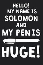 Hello! My Name Is SOLOMON And My Pen Is Huge!