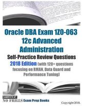 Oracle DBA Exam 1Z0-063 12c Advanced Administration Self-Practice Review Questions 2018 Edition (with 120+ questions focusing on RMAN, Data Guard and Performance Tuning)