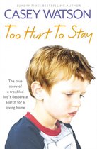 Too Hurt to Stay: The True Story of a Troubled Boy’s Desperate Search for a Loving Home