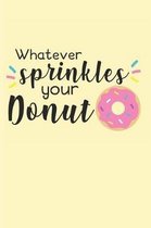 Whatever Sprinkles Your Donut