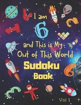 I am 6 and This is My Out of This World Sudoku Book Vol 1