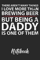 There Aren't Many Things I Love More Than Beer Brewing But Being A Daddy Is One Of Them Notebook