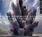 Brown Reininger Bodson - Clear Tears & Troubled Waters (CD)