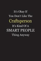 It's Okay If You Don't Like The Craftsperson It's Kind Of A Smart People Thing Anyway