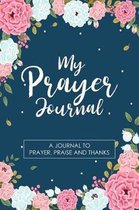 My Prayer Journal A Journal To Prayer, Praise and Thanks