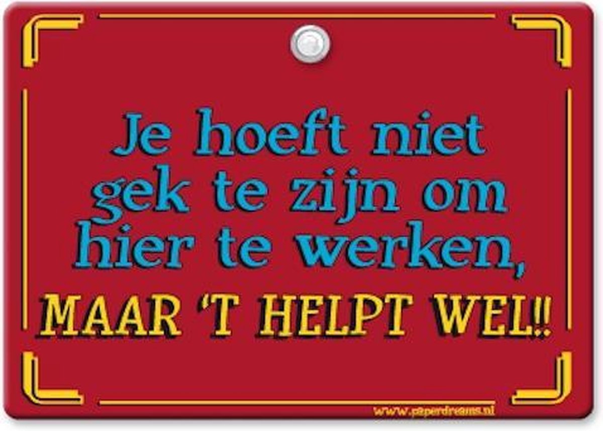 Spreukenbord Metaal "Je hoeft niet gek te zijn om hier te werken, maar 