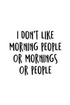 I Don't Like Morning People Or Mornings Or People