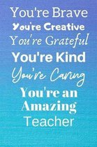 You're Brave You're Creative You're Grateful You're Kind You're Caring You're An Amazing Teacher