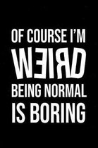 Of Course I'm Weird Being Normal Is Boring
