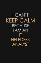 I Can't Keep Calm Because I Am An IT Helpdesk Analyst