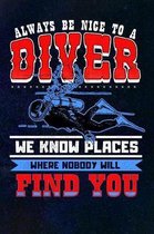 Always Be Nice To A Diver We Know Places Where Nobody Will Find You