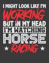 I Might Look Like I'm Working But In My Head I'm Watching Horse Racing