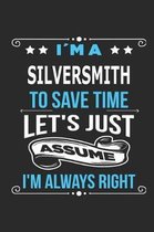 Im a silversmith To save time let s just assume I m always right