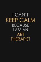 I Can't Keep Calm Because I Am An Art Therapist