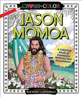 Crush and Color Jason Momoa A Coloring Book of Fantasies with an Epic Dreamboat