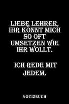 Liebe Lehrer, ihr k nnt mich so oft umsetzen, wie ihr wollt. Ich rede mit jedem. - Notizbuch