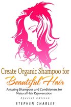 Create Organic Shampoo for Beautiful Hair! Amazing Shampoos and Conditioners for Natural Hair Rejuvenation