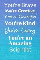 You're Brave You're Creative You're Grateful You're Kind You're Caring You're An Amazing Scientist