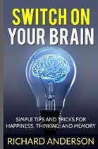 Switch On Your Brain: SImple Tips and Tricks for Happiness, Thinking, and Memory.