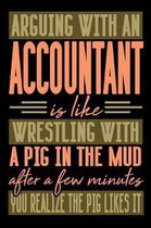 Arguing with an ACCOUNTANT is like wrestling with a pig in the mud. After a few minutes you realize the pig likes it.