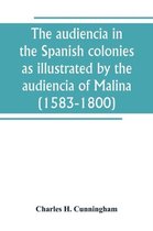 The audiencia in the Spanish colonies as illustrated by the audiencia of Malina (1583-1800)