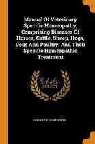 Manual of Veterinary Specific Homeopathy, Comprising Diseases of Horses, Cattle, Sheep, Hogs, Dogs and Poultry, and Their Specific Homeopathic Treatment