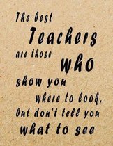 The Best Teachers Are Those Who Show You Where To Look, But Don't Tell You What To See