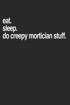 Eat. Sleep. Do Creep Mortician Stuff.