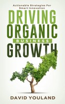 Driving Organic Business Growth: Actionable Strategies for Smart Innovation