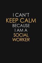 I Can't Keep Calm Because I Am A Social Worker