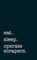 eat. sleep. operate scrapers. - Lined Notebook