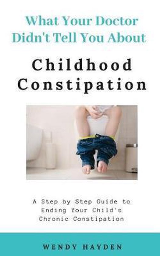 What Your Doctor Didn't Tell You About Childhood Constipatio ... - cover