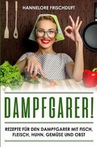 Dampfgarer! Rezepte f r den Dampfgarer mit Fisch, Fleisch, Huhn, Gem se und Obst