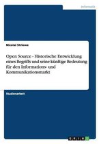 Open Source - Historische Entwicklung Eines Begriffs Und Seine Kunftige Bedeutung Fur Den Informations- Und Kommunikationsmarkt