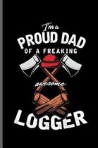 I'm a Proud dad of a Freaking awesome Logger